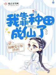 我靠种田成仙了全集电子书gl